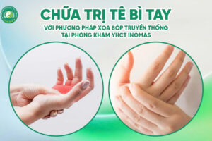 CHỮA TRỊ TÊ BÌ TAY VỚI PHƯƠNG PHÁP XOA BÓP TRUYỀN THỐNG TẠI PHÒNG KHÁM YHCT INOMAS