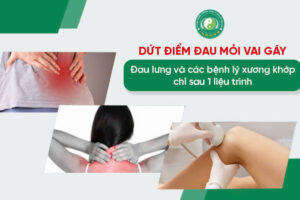 DỨT ĐIỂM ĐAU MỎI VAI GÁY, ĐAU LƯNG VÀ CÁC BỆNH LÝ XƯƠNG KHỚP CHỈ SAU 1 LIỆU TRÌNH