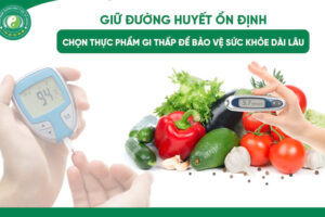 GIỮ ĐƯỜNG HUYẾT ỔN ĐỊNH – CHỌN THỰC PHẨM GI THẤP ĐỂ BẢO VỆ SỨC KHỎE DÀI LÂU