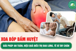 XOA BÓP BẤM HUYỆT – GIẢI PHÁP AN TOÀN, HIỆU QUẢ ĐIỀU TRỊ ĐAU LƯNG, TÊ BÌ CHÂN TAY