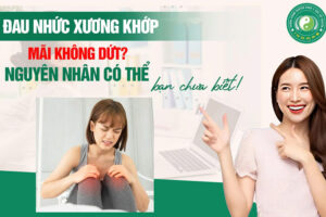 ĐAU NHỨC XƯƠNG KHỚP MÃI KHÔNG DỨT? – NGUYÊN NHÂN CÓ THỂ BẠN CHƯA BIẾT!