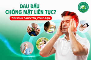 ĐAU ĐẦU, CHÓNG MẶT LIÊN TỤC? TIỀN ĐÌNH ĐANG “TẤN CÔNG” BẠN!