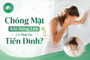 Chóng Mặt Khi Đứng Lên Có Phải Do Tiền Đình?